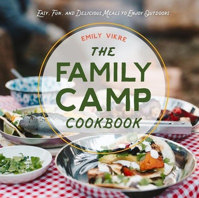 The Family Camp Cookbook: Easy, Fun, and Delicious Meals to Enjoy Outdoors new