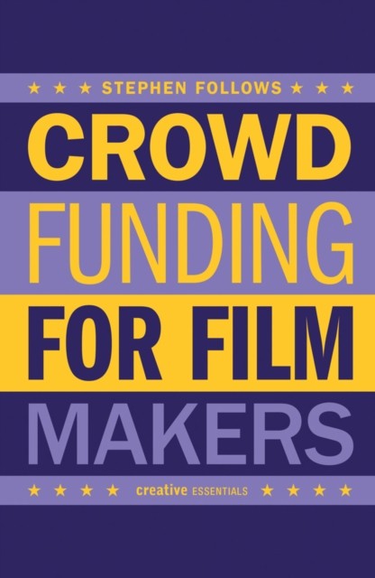How to Crowdfund Your Film by Stephen Follows (Paperback Book)