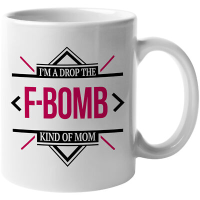 I'm A Drop The F-Bomb Kind of Mom Attitude Statement Coffee & Tea Gift Mug