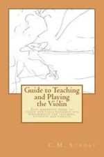 Guide To Teaching And Playing The Violin: Easy Reference Guide To Violin An...