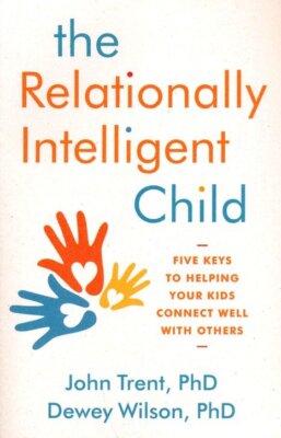 The Relationally Intelligent Child: Five Keys to Helping Your Kids Connect Well