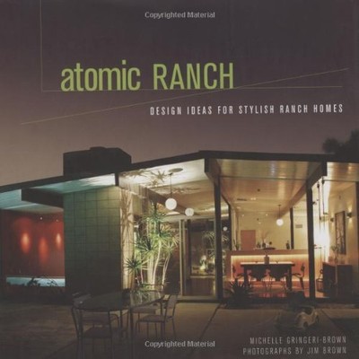 Atomic Ranch: Design Ideas for Stylish Ranch Homes by Gringeri-Brown, Michelle