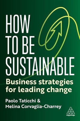 How to Be Sustainable: Business Strategies for Leading Change by Paolo Taticchi 