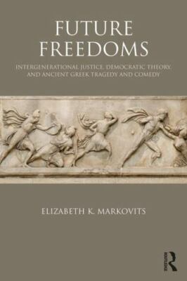 Future Freedoms : Intergenerational Justice, Democratic Theory, and Ancient G...