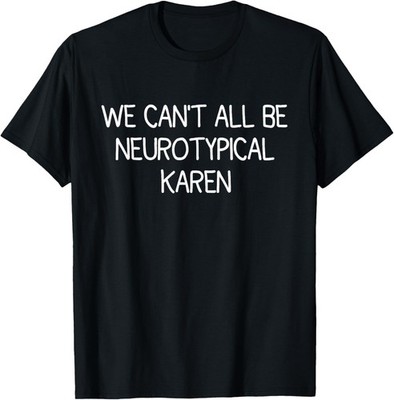 We Can't All Be Neurotypical Karen ADHD Funny Autism Saying T-Shirt