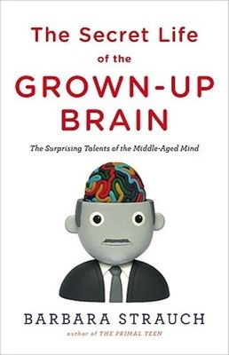 The Secret Life of the Grown-Up Brain: The Surprising Talents of the Middle-Aged
