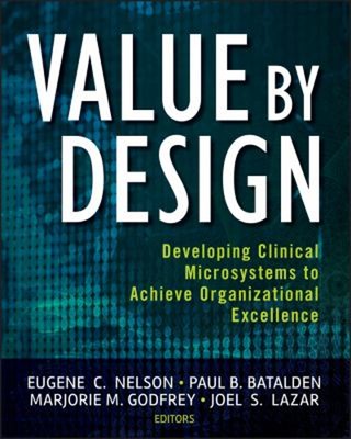 Value by Design : Developing Clinical Microsystems to Achieve Org