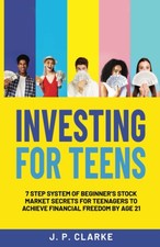Investing for Teens: 7 Step System of Beginner’s Stock Market Secrets for ...