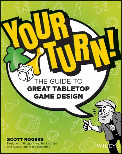 Your Turn! : The Guide to Great Tabletop Game Design by Scott Rogers (2023, ...