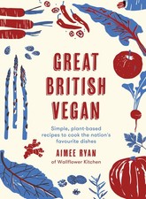 Great British Vegan: Simple, plant-based recipes to cook the nation's favourite,
