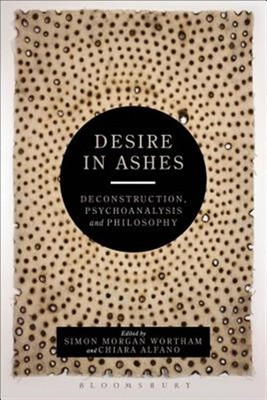 Desire in Ashes : Deconstruction, Psychoanalysis, Philosophy, Paperback by Wo...