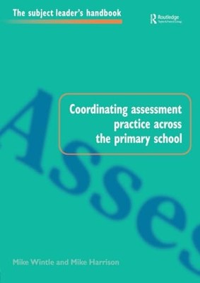 Coordinating Assessment Practice Across the Primary School by Mike Harrison