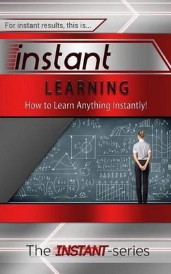 Instant Learning: How to Learn Anything Instantly! by The Instant-Series (Englis