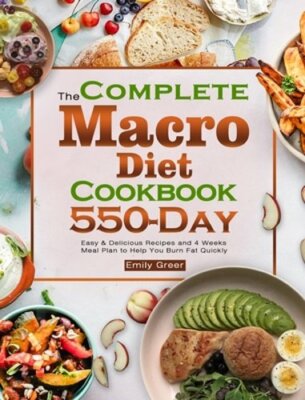 The Complete Macro Diet Cookbook: 550-Day Easy & Delicious Recipes and 4 Weeks