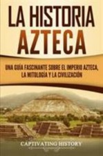 La historia azteca: Una guía fascinante... 9781950922338 by History, Captivating