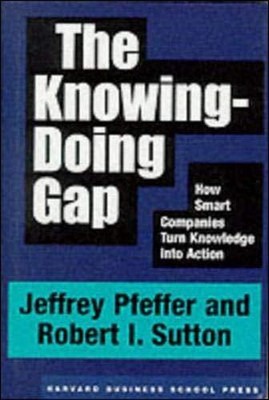 The Knowing-Doing Gap: How Smart Companies Turn Knowledge into Action by Pfeffe