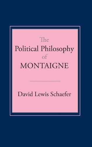 The Political Philosophy of Montaigne Schaefer Hardback 9780801421792