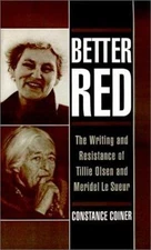 Better Red : The Writing and Resistance of Tillie Olsen and Meridel Le Sueur,...