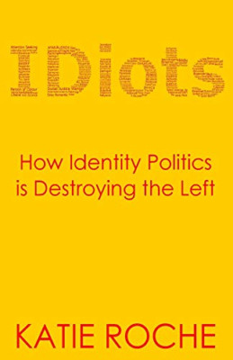 Idiots: How Identity Politics Is Destroying the Left -  NEW Katie Roche 2021