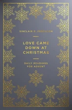 Love Came Down at Christmas: A Daily Advent Devotional by Sinclair B. Ferguson (