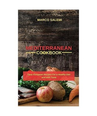 Mediteranean Cookbook: Tasty European Recipes For a Healthy Diet and with Taste,
