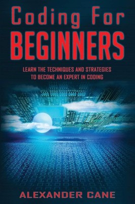 Coding for Beginners: Learn the Techniques and Strategies to become an Exper...
