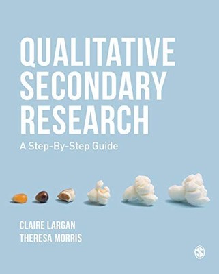 QUALITATIVE SECONDARY RESEARCH: A STEP-BY-STEP GUIDE By Claire Largan & Theresa