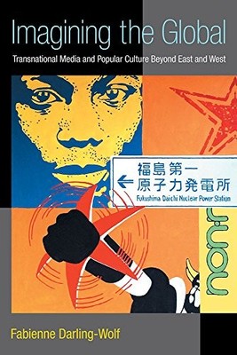 IMAGINING THE GLOBAL: TRANSNATIONAL MEDIA AND POPULAR By Fabienne Darling-wolf