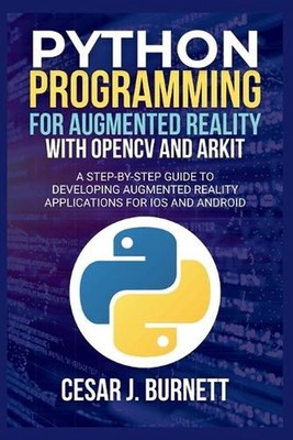Python Programming for Augmented Reality with Opencv and Arkit: A Step-by-Step G