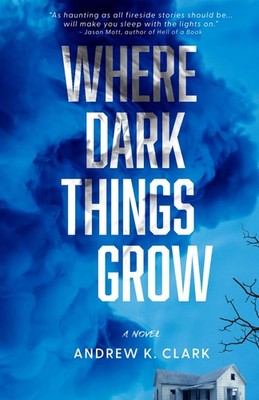 Where Dark Things Grow - Clark, Andrew K. - Very Good - See condition notes