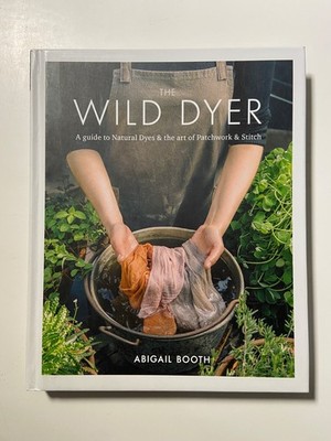 The Wild Dyer: A guide to natural dyes & the art of patchwork & stitch | Booth