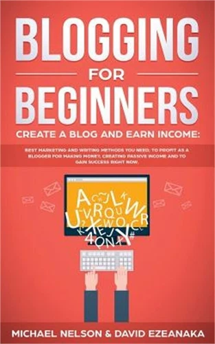 Blogging for Beginners Create a Blog and Earn Income: Best Marketing and Writing
