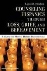 Counseling Hispanics Through Grief, Loss and Bereavement: A Guide for Mental Health Professionals by Ligia Martinez-Houben (Paperback, 2011)