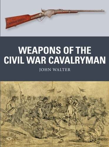 Weapons of the Civil War Cavalryman by John Walter: New