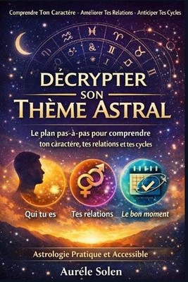 Dcrypter Son Thme Astral: Le plan pas-?-pas pour comprendre ton caract?re, tes r
