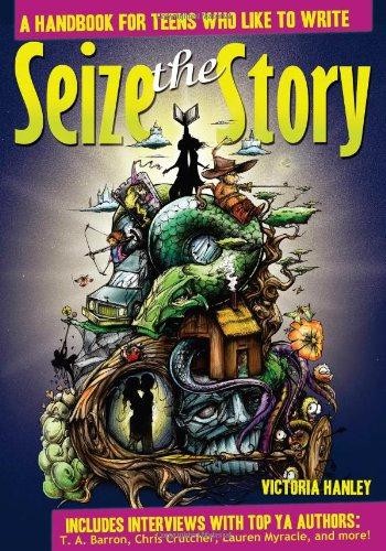 Seize the Story: A Handbook for Teens Who Like to Write