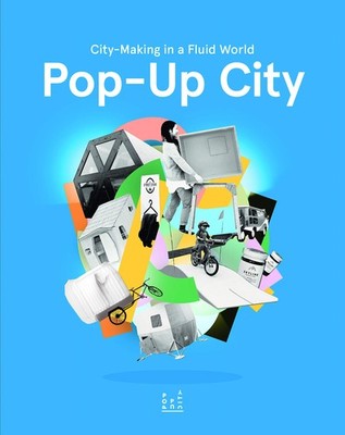 Pop-Up City: City-making In a Fluid World by Joop de Boer