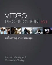 Video Production 101: Delivering the Message Manriquez, Antonio and McCluskey
