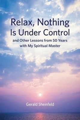 Relax, Nothing Is Under Control: and Other Lessons from 50 Years with My Spiritu