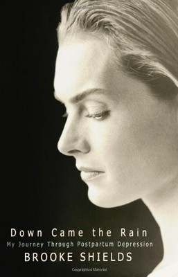 Down Came the Rain: My Journey Through Postpartum Depression by Shields, Brooke