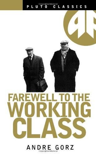 Farewell to the Working Class: An Essay on Post-Industrial... - Gorz, Andre