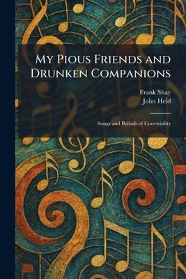 My Pious Friends and Drunken Companions: Songs and Ballads of Conviviality by Fr