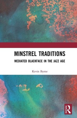 Minstrel Traditions: Mediated Blackface in the Jazz Age by Kevin Byrne (English)
