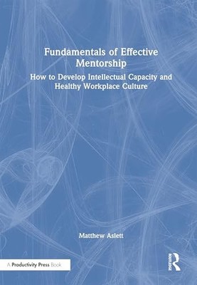 Fundamentals of Effective Mentorship: How to Develop Intellectual Capacity and