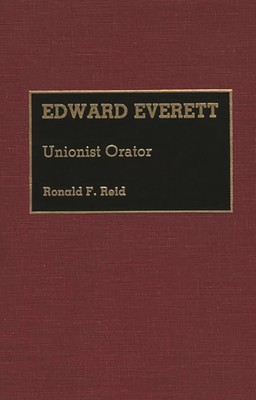 Edward Everett: Unionist Orator (Great American Orators)
