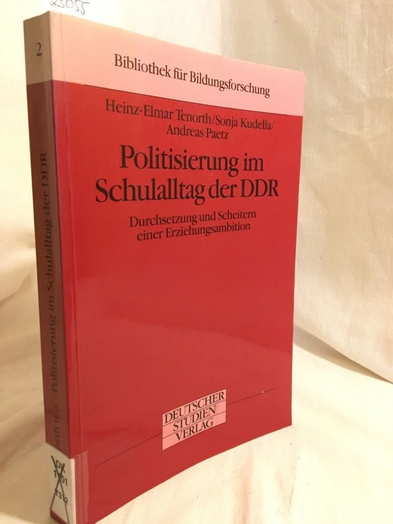 Politisierung im Schulalltag der DDR: Durchsetzung und Scheitern einer Erziehung - Tenorth, Heinz-Elmar, Sonja Kudella und Andreas Paetz
