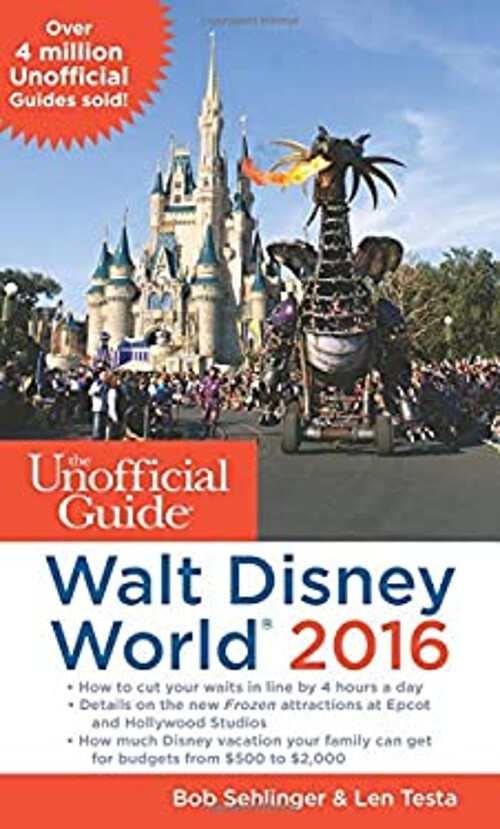 Unofficial Guide to Walt Disney World 2016 by Len Testa & Bob Sehlinger