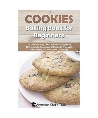 Cookies Baking Book for Beginners: Discover 50 Easy and Delicious Recipes for Ho