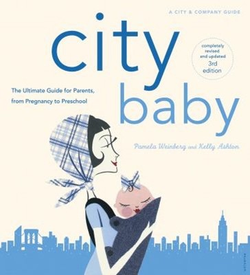 City Baby : The Ultimate Parenting Guide for New York Parents fro