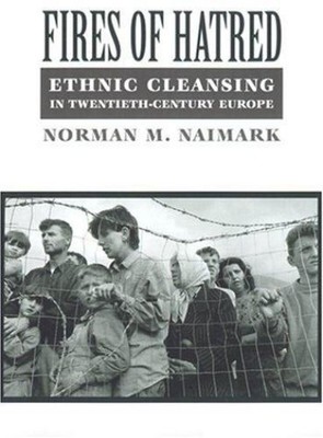 Fires of Hatred : Ethnic Cleansing in Twentieth-Century Europe Ha